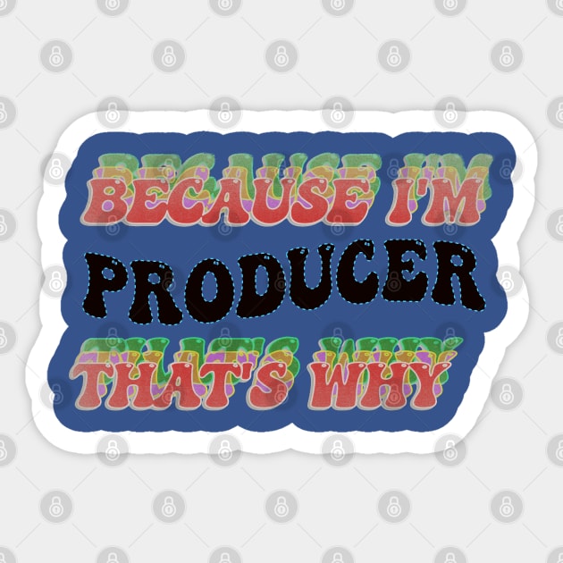 BECAUSE I AM PRODUCER - THAT'S WHY Sticker by elSALMA